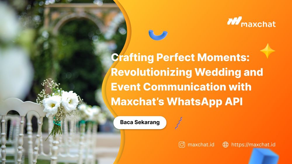 Crafting Perfect Moments: Revolutionizing Wedding and Event Communication with Maxchat’s WhatsApp API