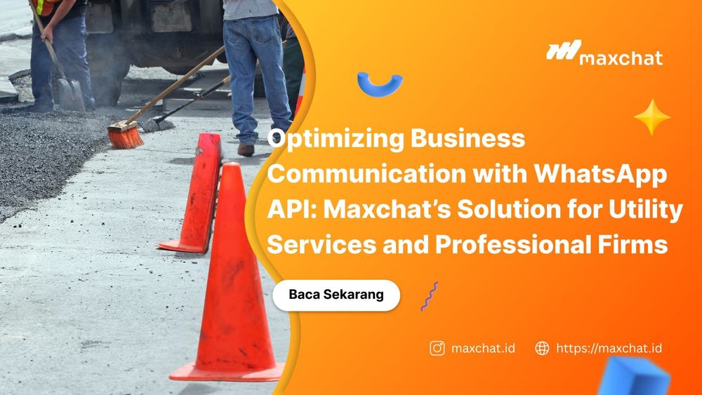 Optimizing Business Communication with WhatsApp API: Maxchat’s Solution for Utility Services and Professional Firms