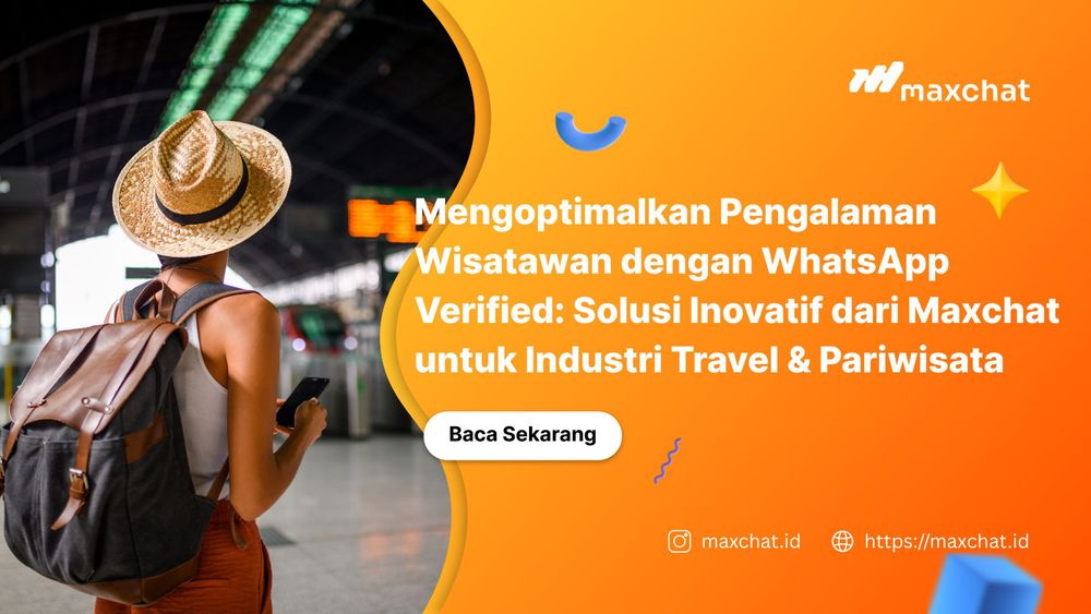 Mengoptimalkan Pengalaman Wisatawan dengan WhatsApp Verified: Solusi Inovatif dari Maxchat untuk Industri Travel & Pariwisata