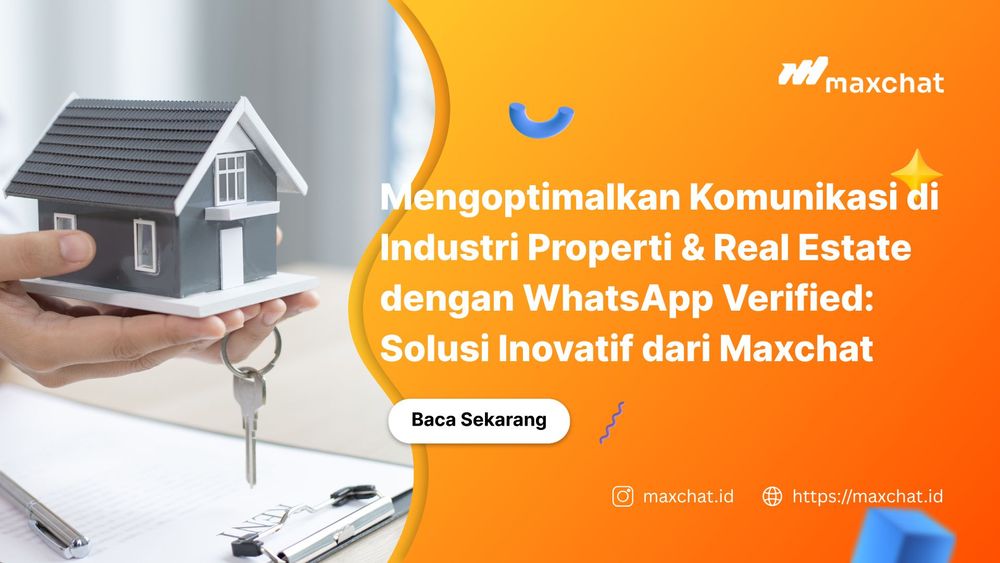 Mengoptimalkan Komunikasi di Industri Properti & Real Estate dengan WhatsApp Verified: Solusi Inovatif dari Maxchat