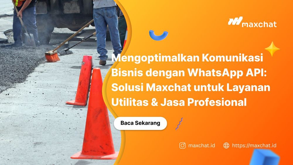 Mengoptimalkan Komunikasi Bisnis dengan WhatsApp API: Solusi Maxchat untuk Layanan Utilitas & Jasa Profesional